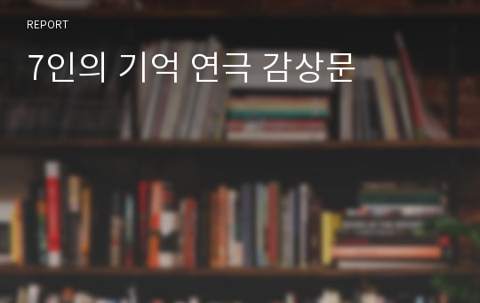 7인의 기억 연극 감상문