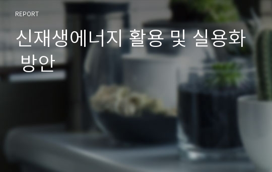 신재생에너지 활용 및 실용화 방안