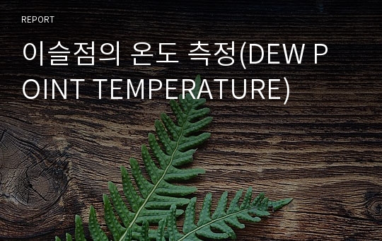 이슬점의 온도 측정(DEW POINT TEMPERATURE)