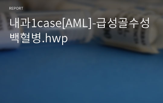 내과1case[AML]-급성골수성백혈병.hwp