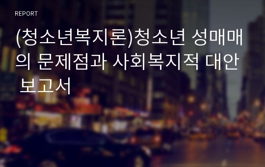 (청소년복지론)청소년 성매매의 문제점과 사회복지적 대안 보고서