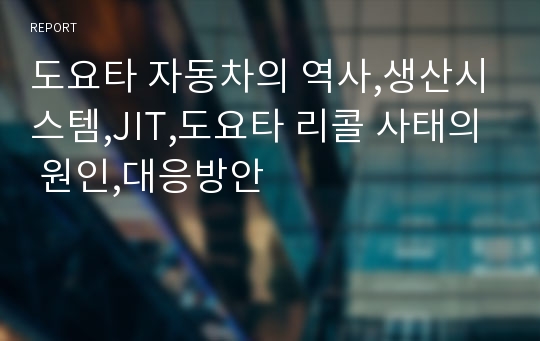 도요타 자동차의 역사,생산시스템,JIT,도요타 리콜 사태의 원인,대응방안