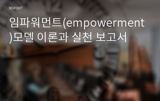 임파워먼트(empowerment)모델 이론과 실천 보고서