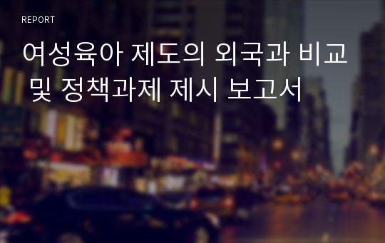 여성육아 제도의 외국과 비교 및 정책과제 제시 보고서