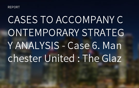 CASES TO ACCOMPANY CONTEMPORARY STRATEGY ANALYSIS - Case 6. Manchester United : The Glazer Takeover