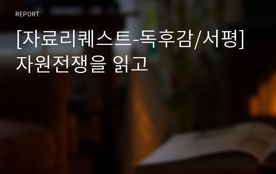 [자료리퀘스트-독후감/서평] 자원전쟁을 읽고