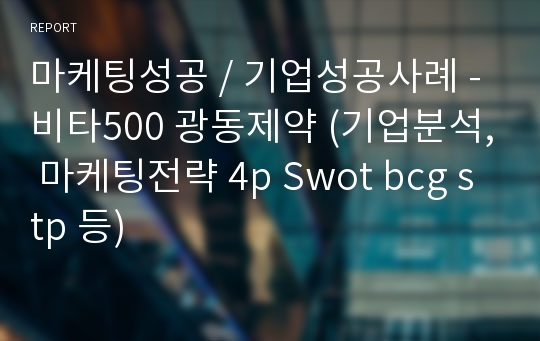 마케팅성공 / 기업성공사례 - 비타500 광동제약 (기업분석, 마케팅전략 4p Swot bcg stp 등)