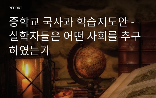 중학교 국사과 학습지도안 - 실학자들은 어떤 사회를 추구하였는가