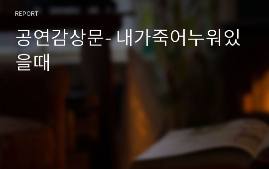 공연감상문- 내가죽어누워있을때