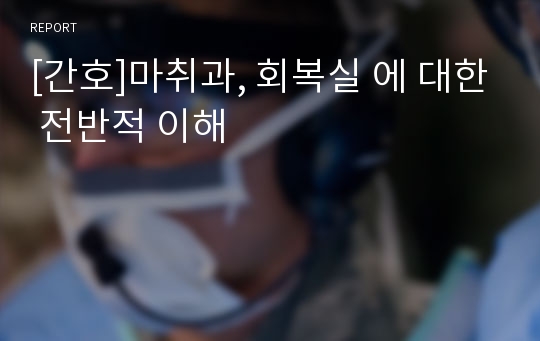 [간호]마취과, 회복실 에 대한 전반적 이해