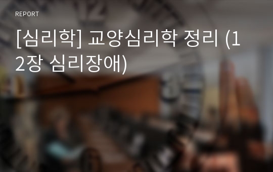 [심리학] 교양심리학 정리 (12장 심리장애)