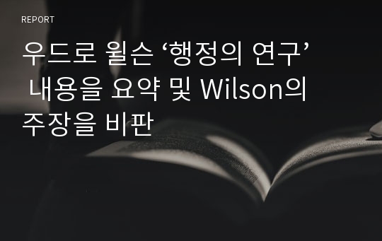 우드로 윌슨 ‘행정의 연구’ 내용을 요약 및 Wilson의 주장을 비판