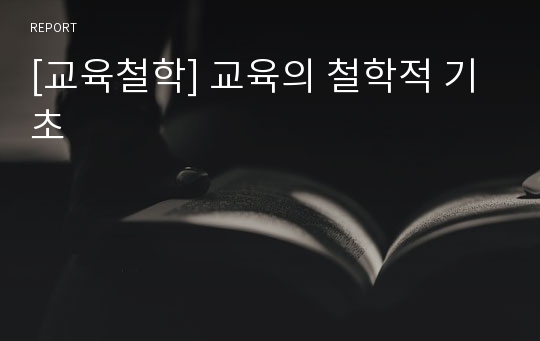 [교육철학] 교육의 철학적 기초