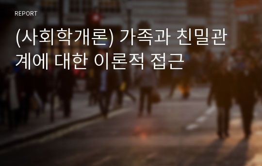 (사회학개론) 가족과 친밀관계에 대한 이론적 접근