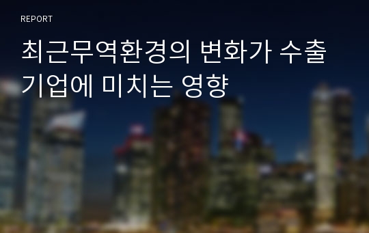 최근무역환경의 변화가 수출기업에 미치는 영향