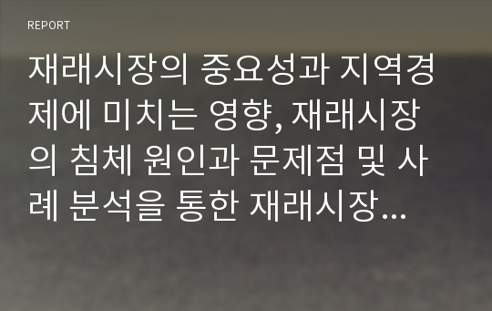 재래시장의 중요성과 지역경제에 미치는 영향, 재래시장의 침체 원인과 문제점 및 사례 분석을 통한 재래시장 활성화 대책