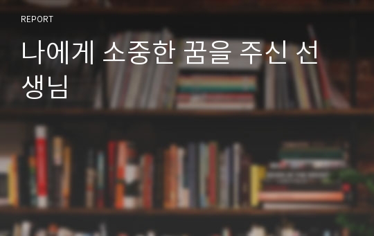 나에게 소중한 꿈을 주신 선생님