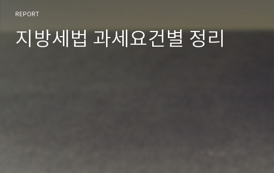 지방세법 과세요건별 정리