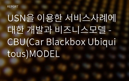 USN을 이용한 서비스사례에 대한 개발과 비즈니스모델 - CBU(Car Blackbox Ubiquitous)MODEL
