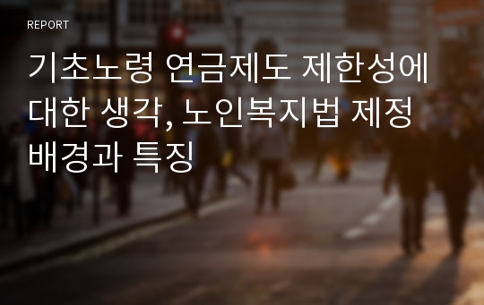 기초노령 연금제도 제한성에 대한 생각, 노인복지법 제정배경과 특징