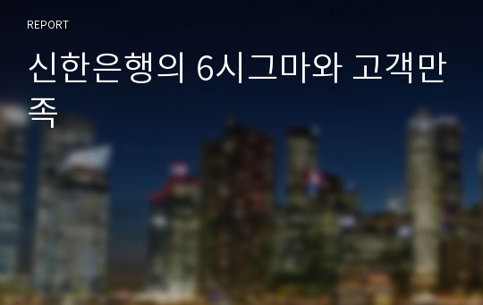 신한은행의 6시그마와 고객만족