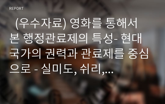   (우수자료) 영화를 통해서 본 행정관료제의 특성- 현대국가의 권력과 관료제를 중심으로 - 실미도, 쉬리, 피아니스트, 쉰들러리스트