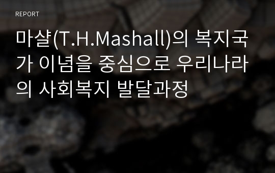 마샬(T.H.Mashall)의 복지국가 이념을 중심으로 우리나라의 사회복지 발달과정