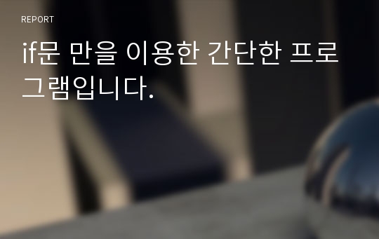 if문 만을 이용한 간단한 프로그램입니다.