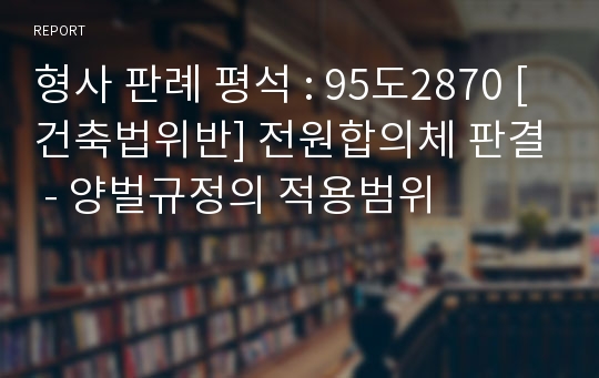 형사 판례 평석 : 95도2870 [건축법위반] 전원합의체 판결 - 양벌규정의 적용범위