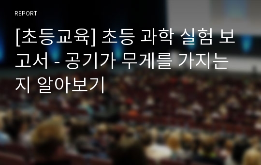 [초등교육] 초등 과학 실험 보고서 - 공기가 무게를 가지는지 알아보기