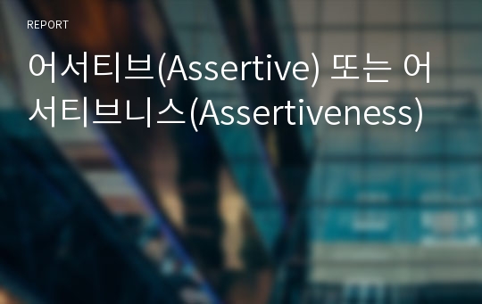 어서티브(Assertive) 또는 어서티브니스(Assertiveness)