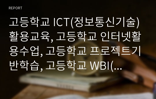 고등학교 ICT(정보통신기술)활용교육, 고등학교 인터넷활용수업, 고등학교 프로젝트기반학습, 고등학교 WBI(웹기반수업), 고등학교 CAI(컴퓨터보조학습), 고등학교가상교육, 고등학교 사이버교육 분석(고등학교교육)