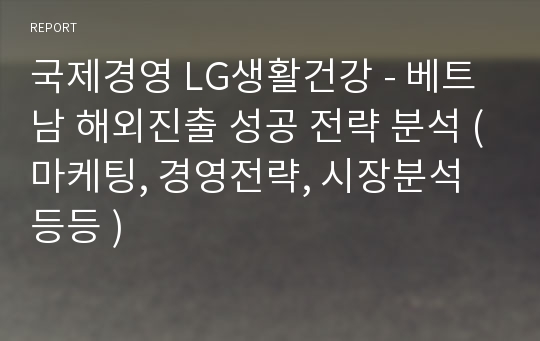 국제경영 LG생활건강 - 베트남 해외진출 성공 전략 분석 (마케팅, 경영전략, 시장분석 등등 )