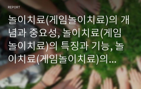 놀이치료(게임놀이치료)의 개념과 중요성, 놀이치료(게임놀이치료)의 특징과 기능, 놀이치료(게임놀이치료)의 종류, 놀이치료(게임놀이치료)의 방법, 놀이치료(게임놀이치료)의 단계, 놀이치료(게임놀이치료)의 효과