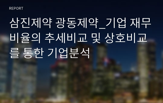 삼진제약 광동제약_기업 재무비율의 추세비교 및 상호비교를 통한 기업분석