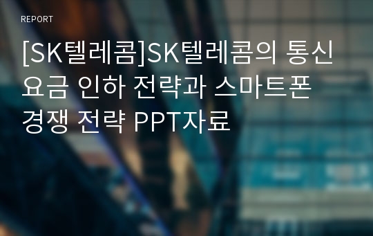 [SK텔레콤]SK텔레콤의 통신요금 인하 전략과 스마트폰 경쟁 전략 PPT자료