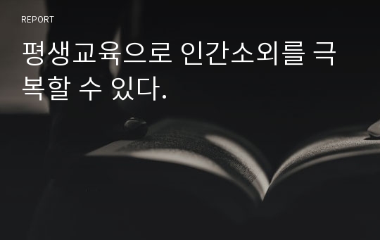 평생교육으로 인간소외를 극복할 수 있다.