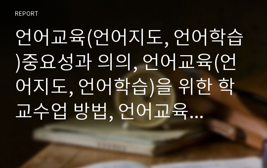 언어교육(언어지도, 언어학습)중요성과 의의, 언어교육(언어지도, 언어학습)을 위한 학교수업 방법, 언어교육(언어지도, 언어학습)을 위한 교육연극적 방법, 언어교육(언어지도, 언어학습)을 위한 미디어교육적 방법