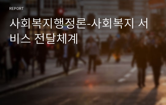 사회복지행정론-사회복지 서비스 전달체계