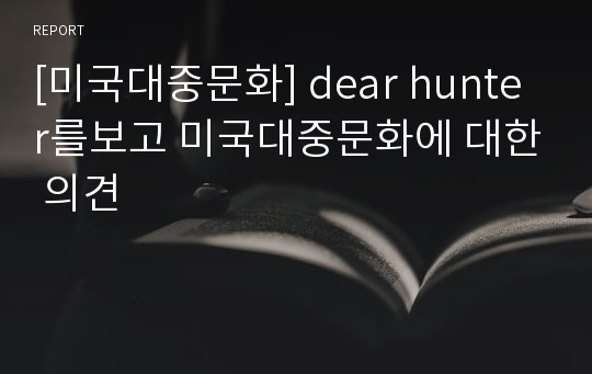 [미국대중문화] dear hunter를보고 미국대중문화에 대한 의견