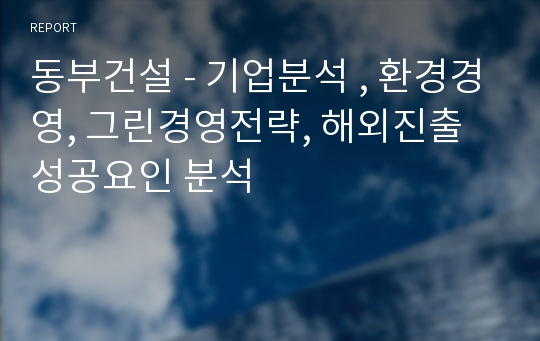 동부건설 - 기업분석 , 환경경영, 그린경영전략, 해외진출 성공요인 분석