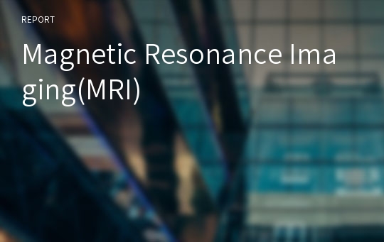 Magnetic Resonance Imaging(MRI)