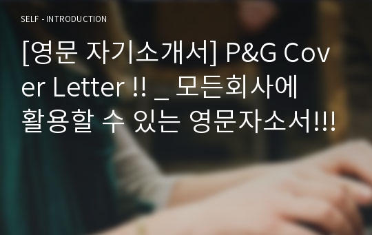 [영문 자기소개서] P&amp;G Cover Letter !! _ 모든회사에 활용할 수 있는 영문자소서!!!