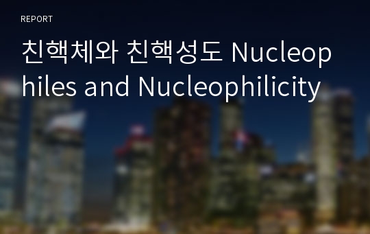 친핵체와 친핵성도 Nucleophiles and Nucleophilicity