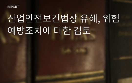 산업안전보건법상 유해, 위험예방조치에 대한 검토