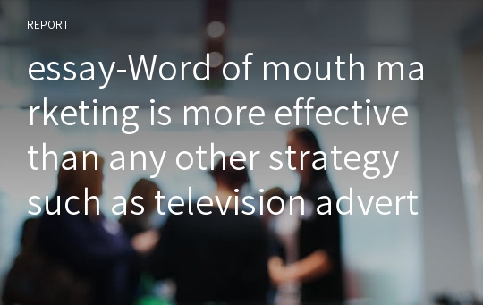 essay-Word of mouth marketing is more effective than any other strategy such as television advertising.(=buzz marketing)