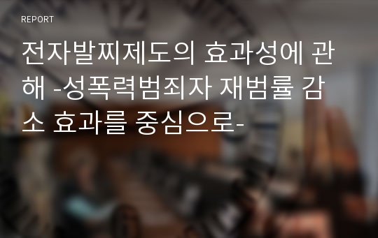 전자발찌제도의 효과성에 관해 -성폭력범죄자 재범률 감소 효과를 중심으로-