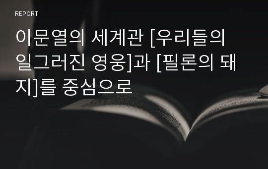 이문열의 세계관 [우리들의 일그러진 영웅]과 [필론의 돼지]를 중심으로