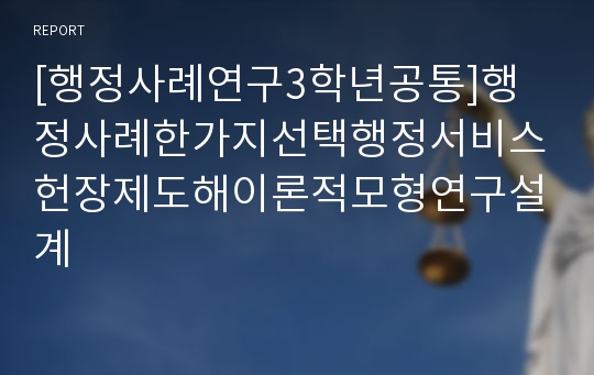 [행정사례연구3학년공통]행정사례한가지선택행정서비스헌장제도해이론적모형연구설계