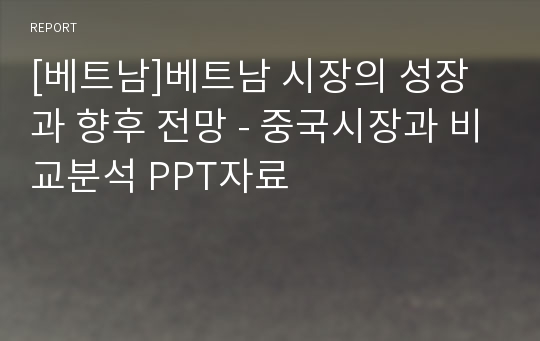 [베트남]베트남 시장의 성장과 향후 전망 - 중국시장과 비교분석 PPT자료